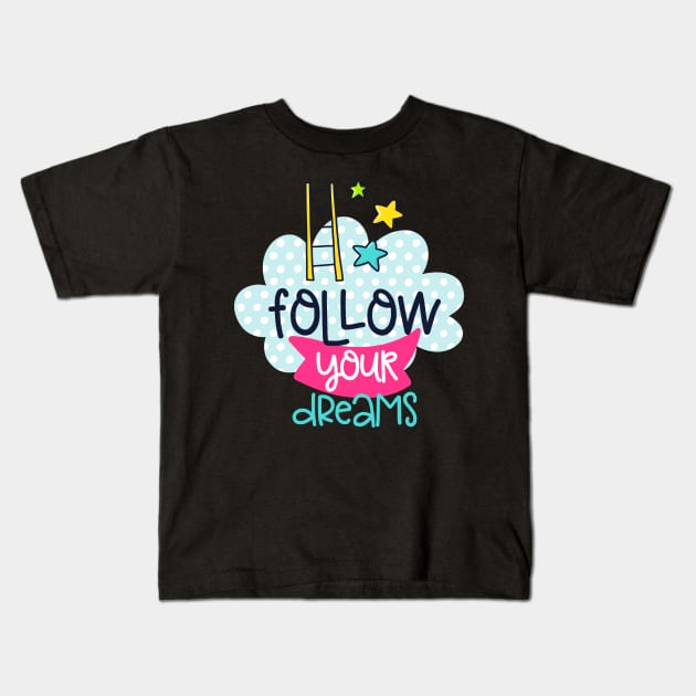 follow your dreams Kids T-Shirt by brishop